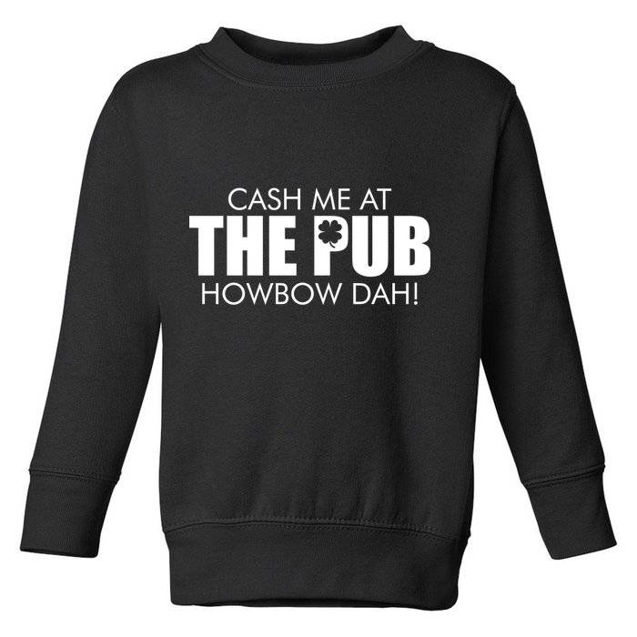 Cash Me At The Pub Howbow Dah! Irish St. Patrick's Day Clover Toddler Sweatshirt