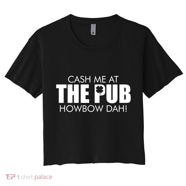 Cash Me At The Pub Howbow Dah! Irish St. Patrick's Day Clover Crop Top