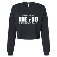 Cash Me At The Pub Howbow Dah! Irish St. Patrick's Day Clover Cropped Pullover Crew