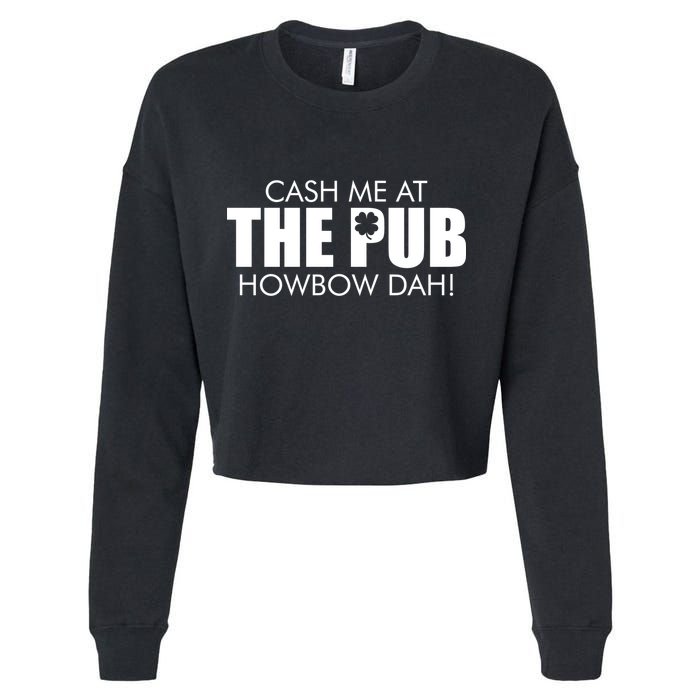 Cash Me At The Pub Howbow Dah! Irish St. Patrick's Day Clover Cropped Pullover Crew