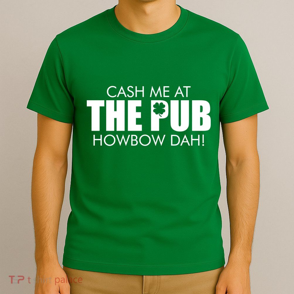 Cash Me At The Pub Howbow Dah! Irish St. Patrick's Day Clover T-Shirt