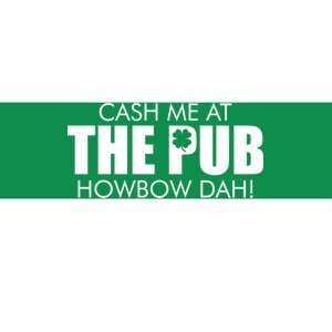 Cash Me At The Pub Howbow Dah! Irish St. Patrick's Day Clover Bumper Sticker