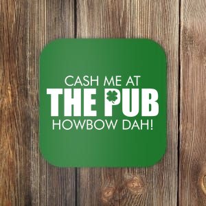 Cash Me At The Pub Howbow Dah! Irish St. Patrick's Day Clover Coaster