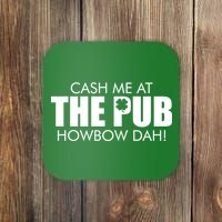 Cash Me At The Pub Howbow Dah! Irish St. Patrick's Day Clover Coaster