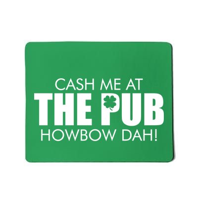 Cash Me At The Pub Howbow Dah! Irish St. Patrick's Day Clover Mousepad