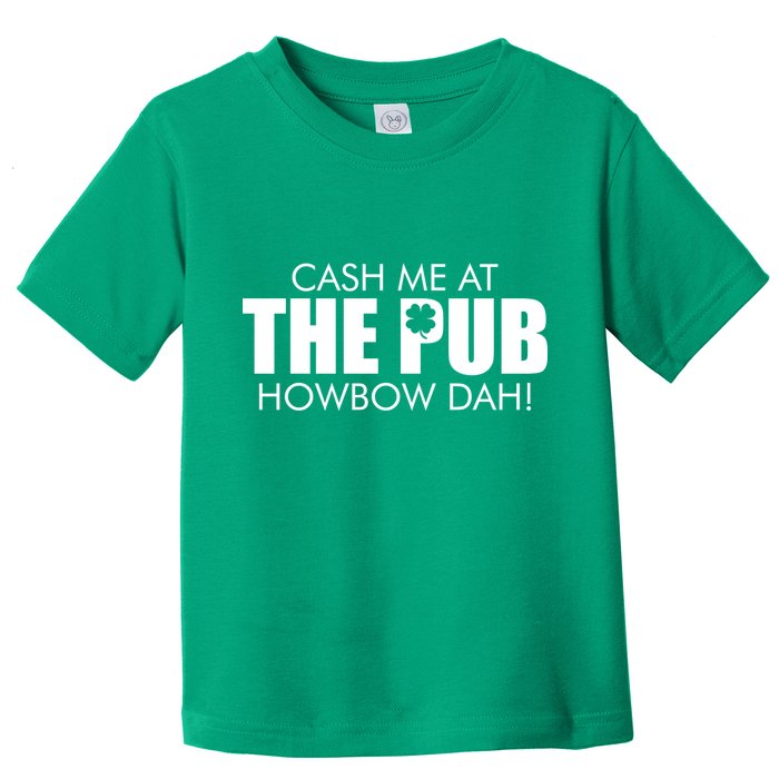 Cash Me At The Pub Howbow Dah! Irish St. Patrick's Day Clover Toddler T-Shirt