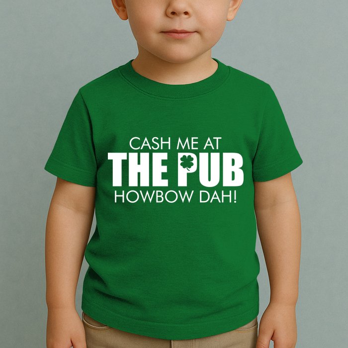 Cash Me At The Pub Howbow Dah! Irish St. Patrick's Day Clover Toddler T-Shirt