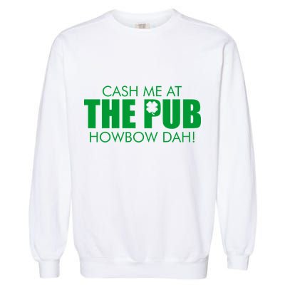 Cash Me At The Pub Howbow Dah! Irish St. Patrick's Day Clover Garment-Dyed Sweatshirt