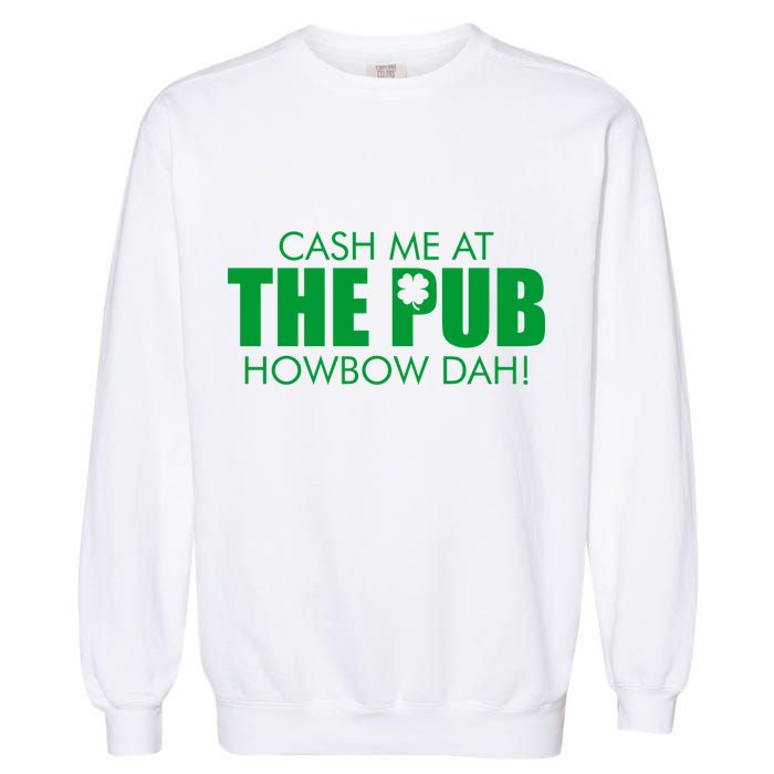 Cash Me At The Pub Howbow Dah! Irish St. Patrick's Day Clover Garment-Dyed Sweatshirt