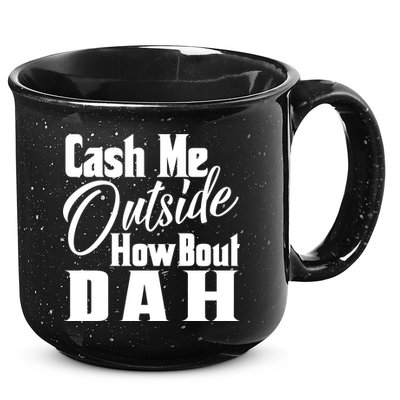 Cash Me Outside How Bout Dah Funny Meme 15oz Campfire Ceramic Mug