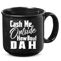 Cash Me Outside How Bout Dah Funny Meme 15oz Campfire Ceramic Mug