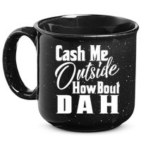 Cash Me Outside How Bout Dah Funny Meme 15oz Campfire Ceramic Mug