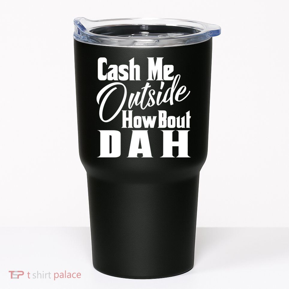 Cash Me Outside How Bout Dah Funny Meme Tumbler