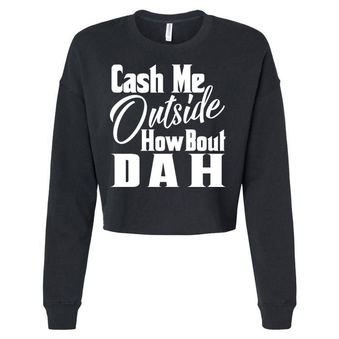 Cash Me Outside How Bout Dah Funny Meme Cropped Pullover Crew