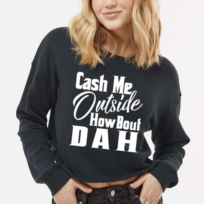 Cash Me Outside How Bout Dah Funny Meme Cropped Pullover Crew