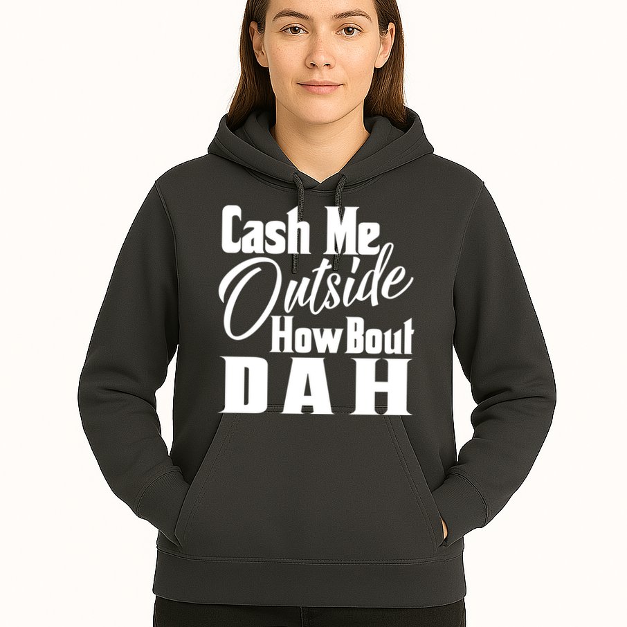 Cash Me Outside How Bout Dah Funny Meme Hoodie