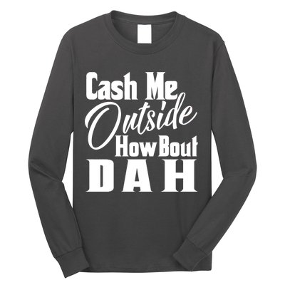 Cash Me Outside How Bout Dah Funny Meme Long Sleeve Shirt