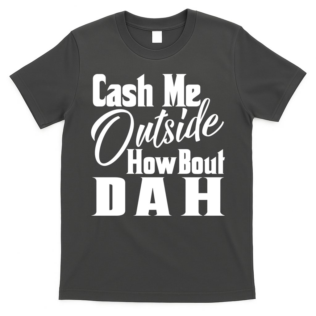 Cash Me Outside How Bout Dah Funny Meme T-Shirt