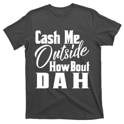 Cash Me Outside How Bout Dah Funny Meme T-Shirt