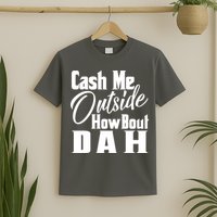 Cash Me Outside How Bout Dah Funny Meme T-Shirt