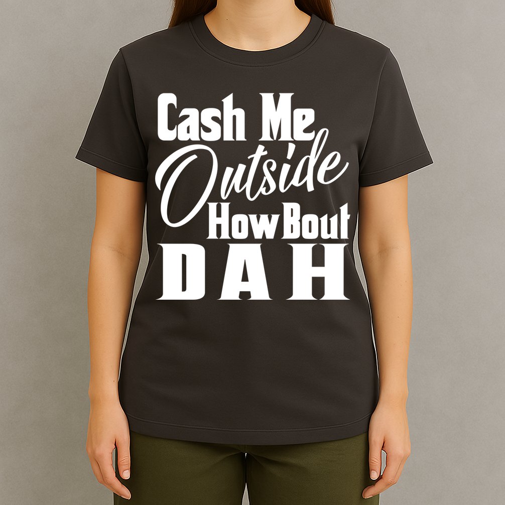 Cash Me Outside How Bout Dah Funny Meme T-Shirt