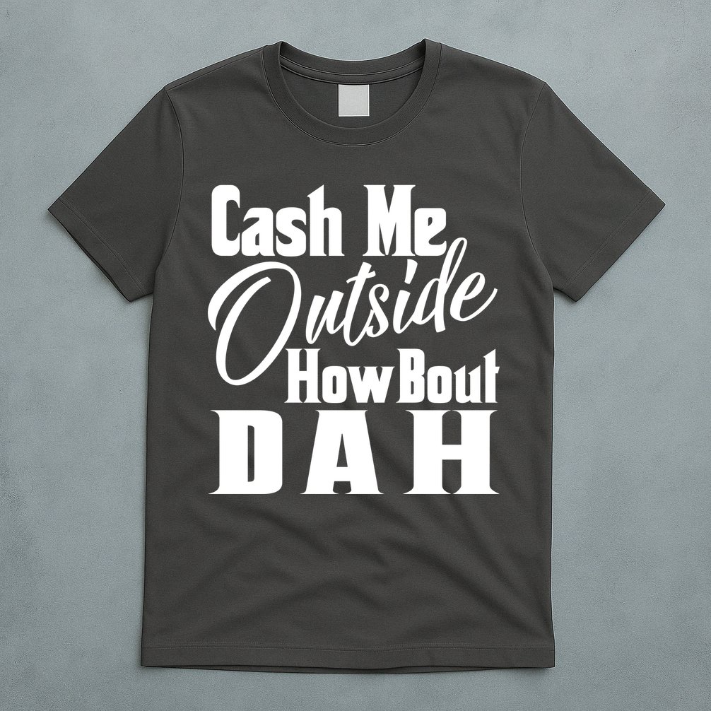 Cash Me Outside How Bout Dah Funny Meme T-Shirt