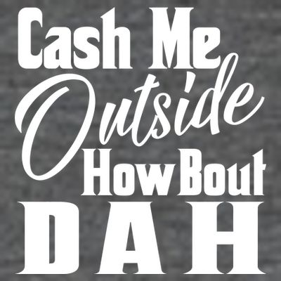 Cash Me Outside How Bout Dah Funny Meme T-Shirt