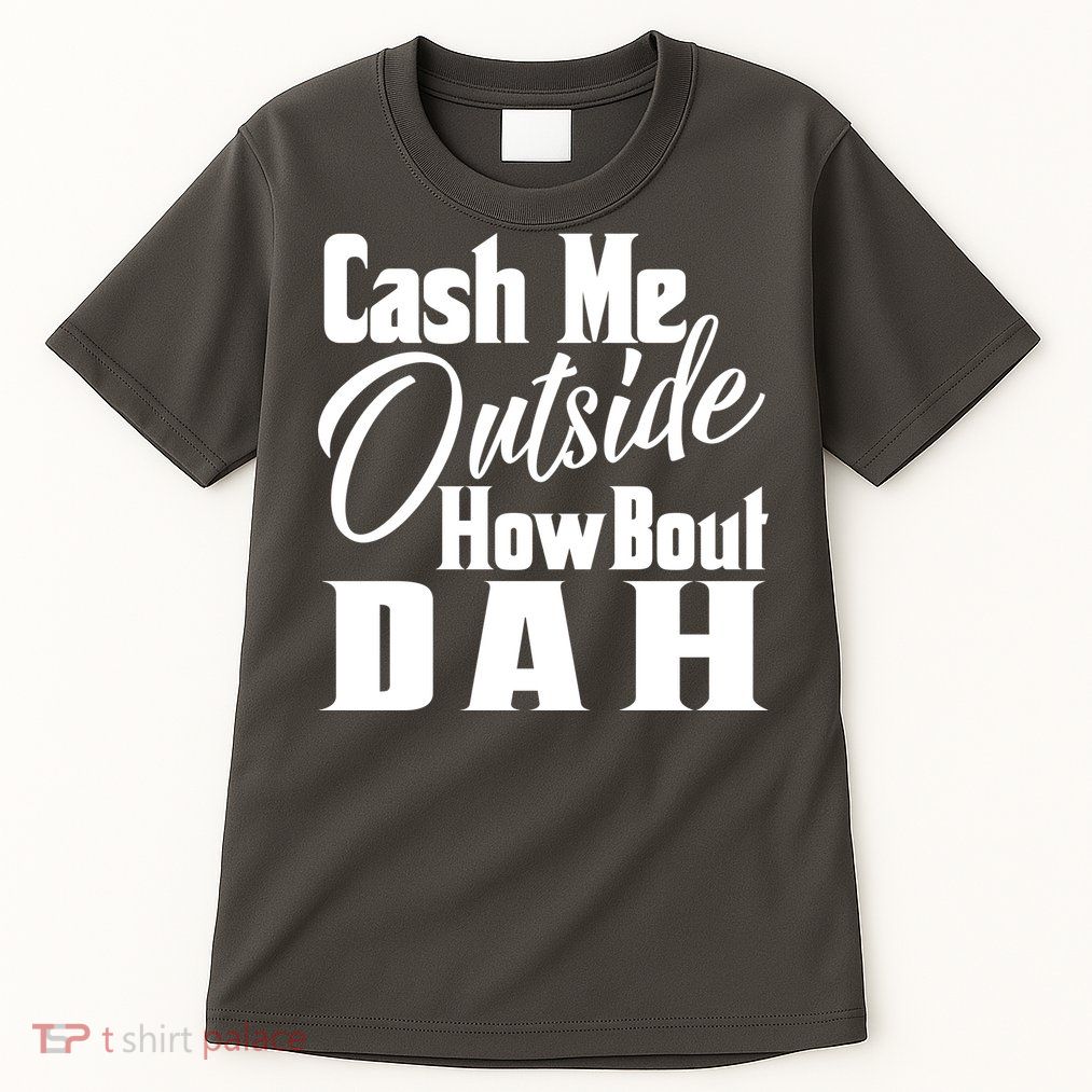 Cash Me Outside How Bout Dah Funny Meme Tall T-Shirt