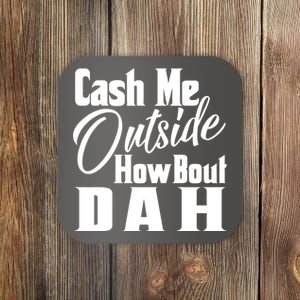 Cash Me Outside How Bout Dah Funny Meme Coaster