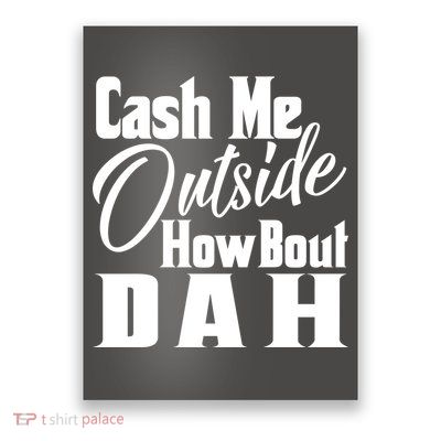 Cash Me Outside How Bout Dah Funny Meme Poster