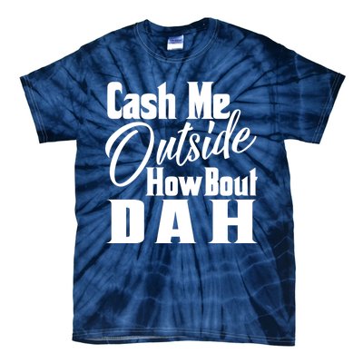 Cash Me Outside How Bout Dah Funny Meme Tie-Dye T-Shirt