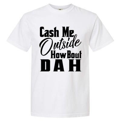 Cash Me Outside How Bout Dah Funny Meme Garment-Dyed Heavyweight T-Shirt