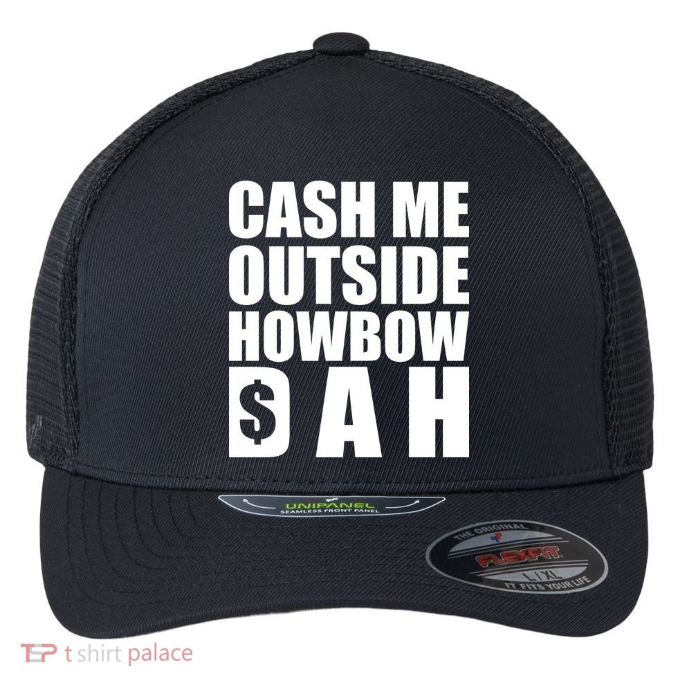 Cash Me Outside Howbow DAH Block Letters Meme Quote Flexfit Unipanel Trucker Cap