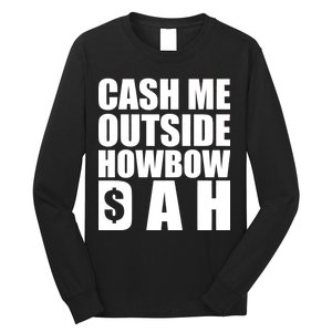 Cash Me Outside Howbow DAH Block Letters Meme Quote Long Sleeve Shirt