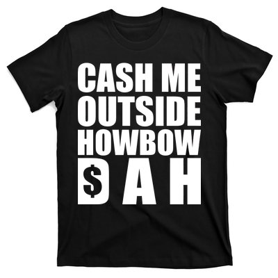 Cash Me Outside Howbow DAH Block Letters Meme Quote T-Shirt