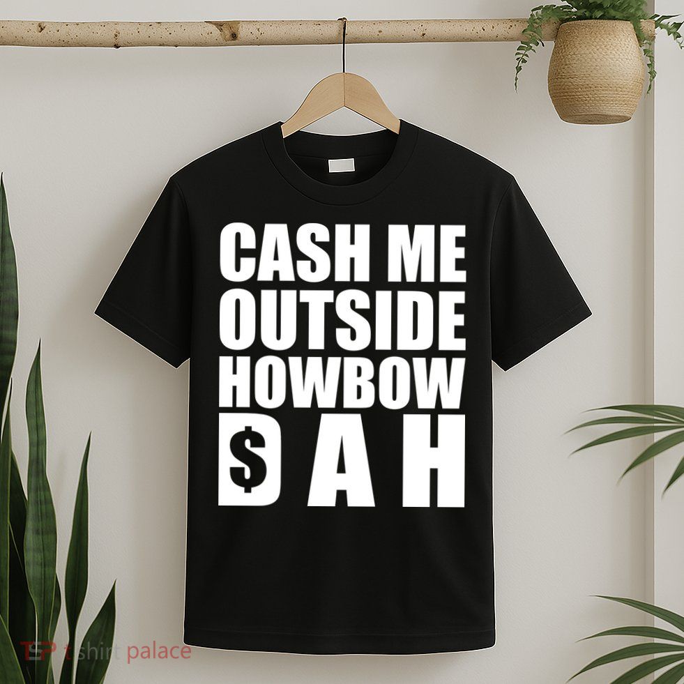 Cash Me Outside Howbow DAH Block Letters Meme Quote T-Shirt