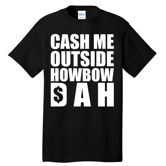 Cash Me Outside Howbow DAH Block Letters Meme Quote Tall T-Shirt