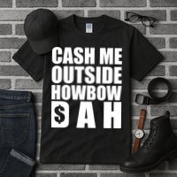 Cash Me Outside Howbow DAH Block Letters Meme Quote Tall T-Shirt