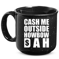 Cash Me Outside Howbow DAH Block Letters Meme Quote 15oz Campfire Ceramic Mug