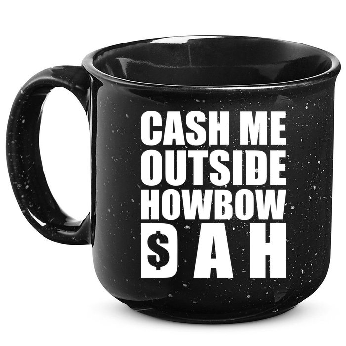 Cash Me Outside Howbow DAH Block Letters Meme Quote 15oz Campfire Ceramic Mug