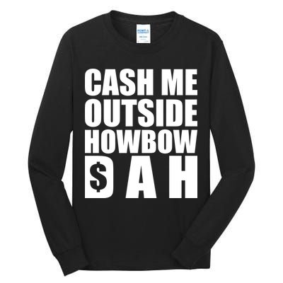Cash Me Outside Howbow DAH Block Letters Meme Quote Tall Long Sleeve T-Shirt