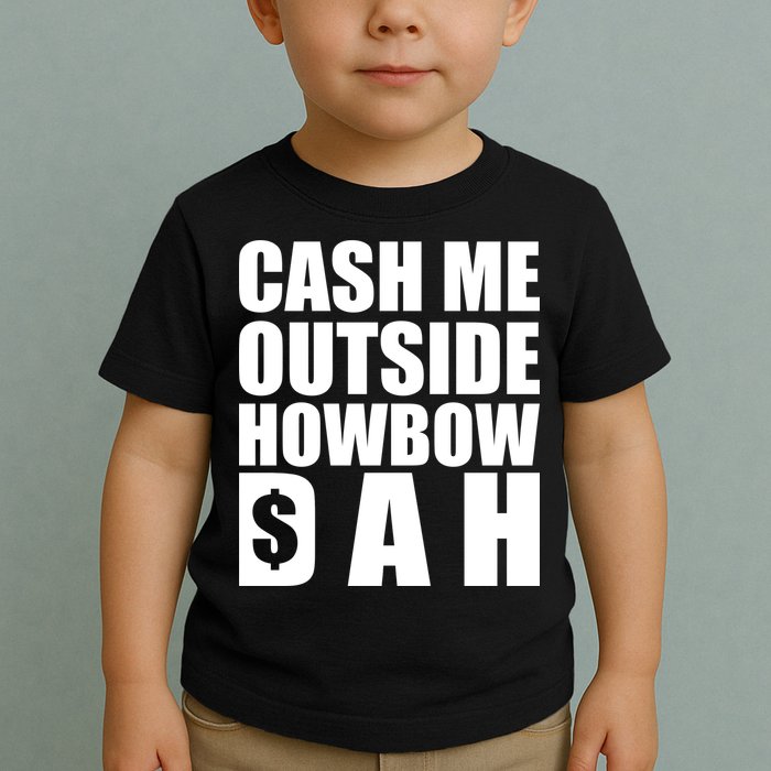 Cash Me Outside Howbow DAH Block Letters Meme Quote Toddler T-Shirt