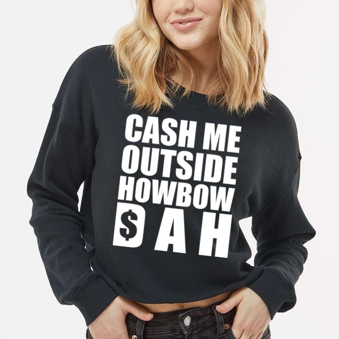 Cash Me Outside Howbow DAH Block Letters Meme Quote Cropped Pullover Crew