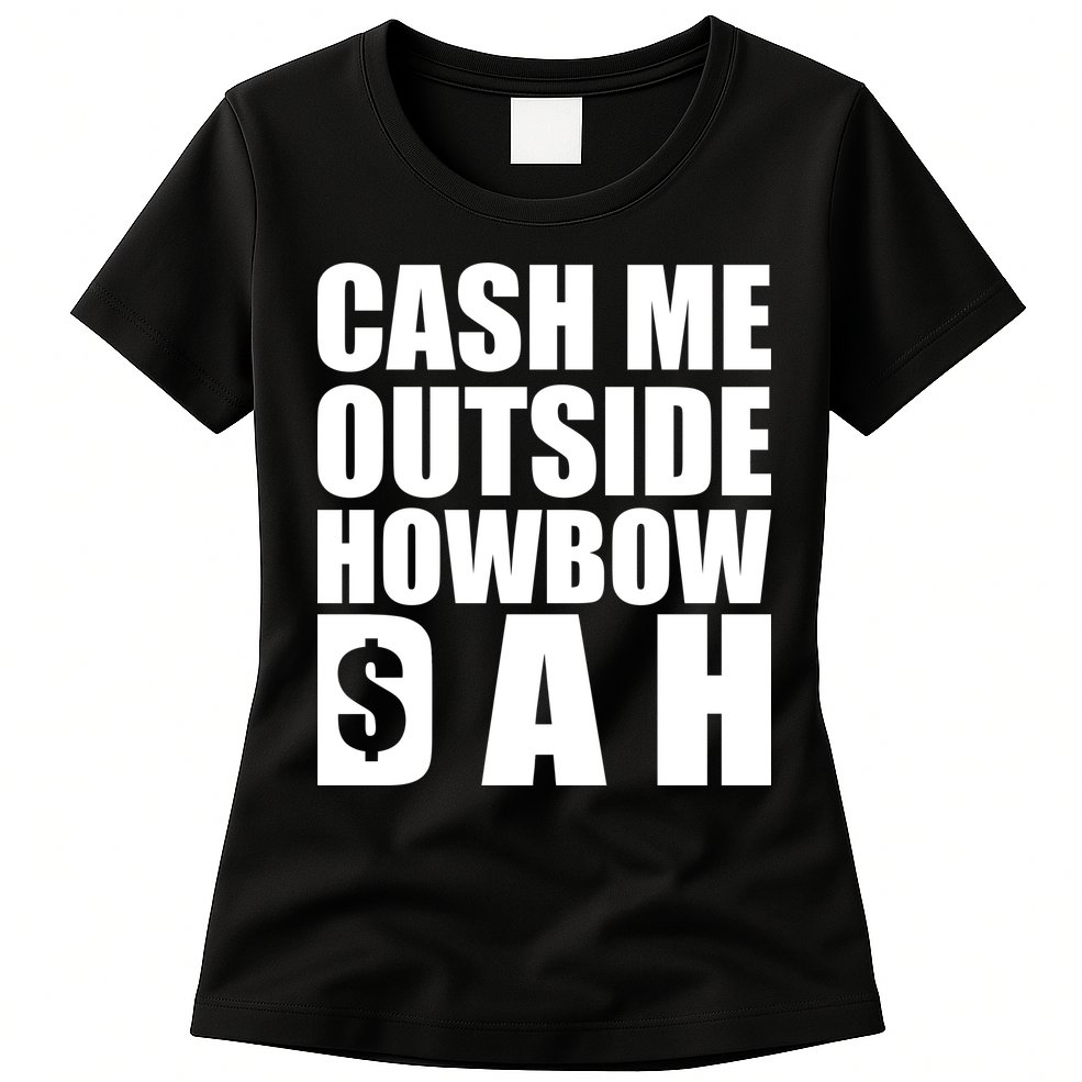 Cash Me Outside Howbow DAH Block Letters Meme Quote Womens T-Shirt