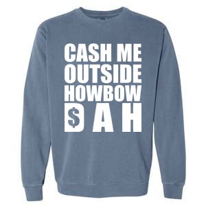 Cash Me Outside Howbow DAH Block Letters Meme Quote Garment-Dyed Sweatshirt