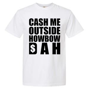 Cash Me Outside Howbow DAH Block Letters Meme Quote Garment-Dyed Heavyweight T-Shirt