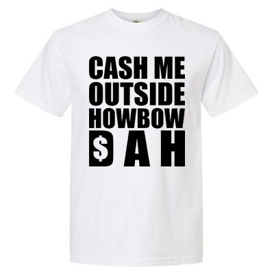 Cash Me Outside Howbow DAH Block Letters Meme Quote Garment-Dyed Heavyweight T-Shirt