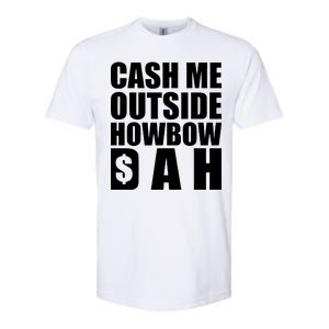 Cash Me Outside Howbow DAH Block Letters Meme Quote Softstyle CVC T-Shirt