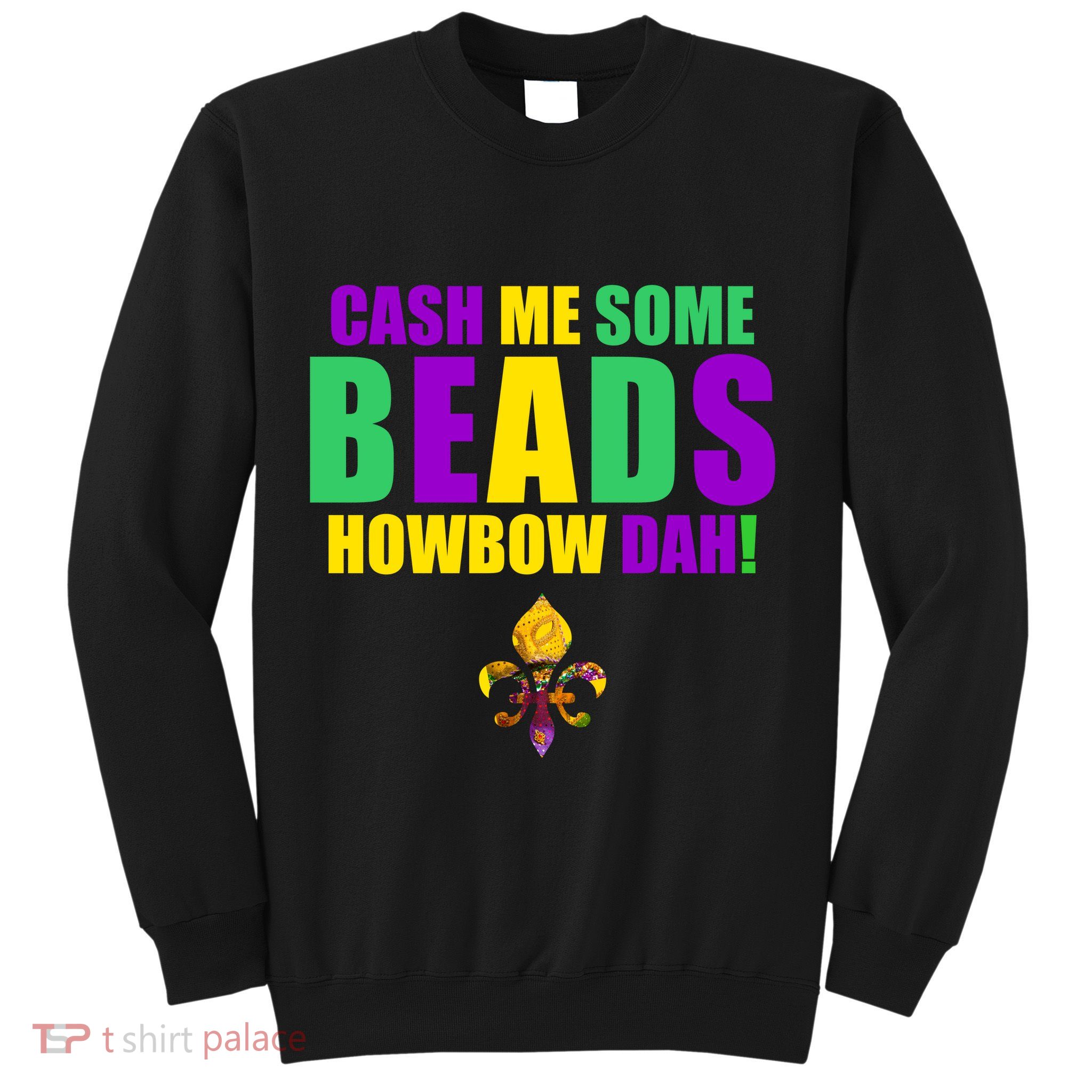Cash Me Some Beads Howbow Dah! Mardi Gras New Orleans Sweatshirt