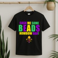Cash Me Some Beads Howbow Dah! Mardi Gras New Orleans T-Shirt